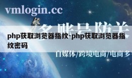 php获取浏览器指纹-php获取浏览器指纹密码