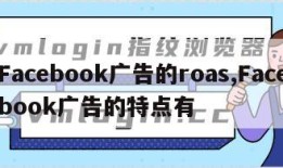 Facebook广告的roas,Facebook广告的特点有