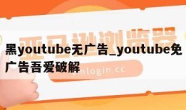 黑youtube无广告_youtube免广告吾爱破解