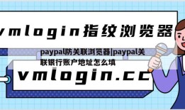 paypal防关联浏览器|paypal关联银行账户地址怎么填