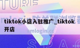 tiktok小店入驻推广_tiktok 开店