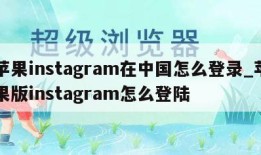 苹果instagram在中国怎么登录_苹果版instagram怎么登陆