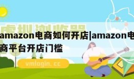 amazon电商如何开店|amazon电商平台开店门槛