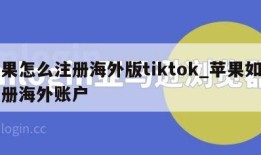 苹果怎么注册海外版tiktok_苹果如何注册海外账户