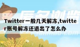 Twitter一般几天解冻,twitter账号解冻还退出了怎么办