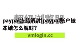 paypal冻结解封|paypal账户被冻结怎么解封?