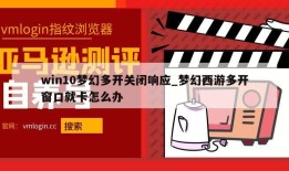 win10梦幻多开关闭响应_梦幻西游多开窗口就卡怎么办