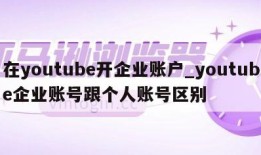 在youtube开企业账户_youtube企业账号跟个人账号区别