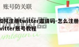 如何注册twitter邀请码-怎么注册twitter账号教程