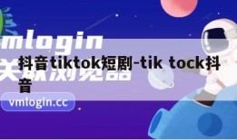 抖音tiktok短剧-tik tock抖音