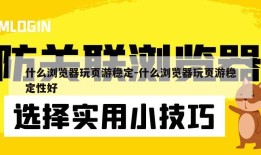 什么浏览器玩页游稳定-什么浏览器玩页游稳定性好