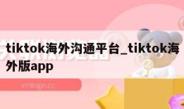 tiktok海外沟通平台_tiktok海外版app