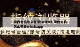 国内电脑怎么登录twitter|国内电脑怎么登录whatsapp