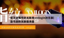 亚马逊账号防关联用vmlogin浏览器|亚马逊防关联服务器