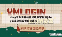 ebay怎么设置给自动给买家好评|ebay买家怎样设置自动出价