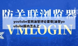 youtube官网油管评论霍尊|油管youtube国内怎么上