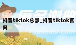 抖音tiktok总部_抖音tiktok官网