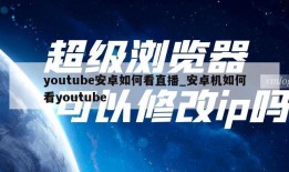 youtube安卓如何看直播_安卓机如何看youtube