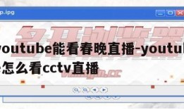 youtube能看春晚直播-youtube怎么看cctv直播