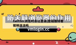 twitter浏览时会让登录|登陆推特看视频违法吗